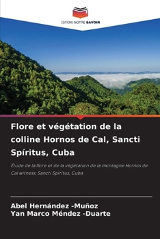 Flore et végétation de la colline Hornos de Cal, Sancti Spíritus, Cuba (French Edition)