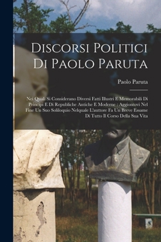 Paperback Discorsi politici di Paolo Paruta: Nei quali si considerano diversi fatti illustri e memorabili di principi e di republiche antiche e moderne: aggiont [Italian] Book