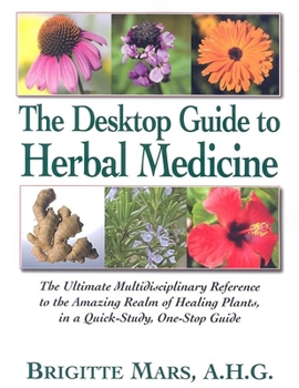 Paperback The Desktop Guide to Herbal Medicine: The Ultimate Multidisciplinary Reference to the Amazing Realm of Healing Plants in a Quick-Study, One-Stop Guide Book