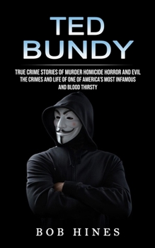Ted Bundy: True Crime Stories of Murder Homicide Horror and Evil