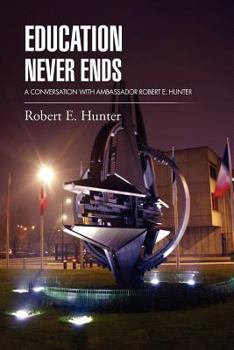 Paperback Education Never Ends: A Conversation with Ambassador Robert E. Hunter Book