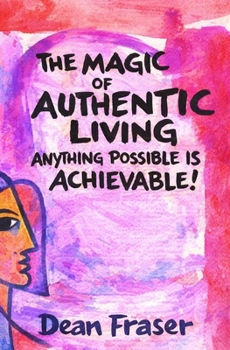 Paperback The Magic of Authentic Living: Anything Possible Is ACHIEVABLE! Book