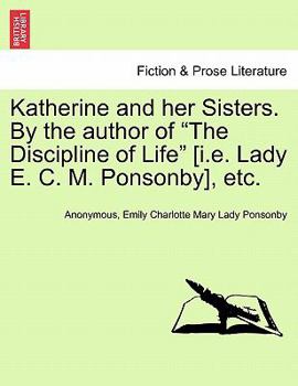 Paperback Katherine and Her Sisters. by the Author of the Discipline of Life [I.E. Lady E. C. M. Ponsonby], Etc. Vol. I Book