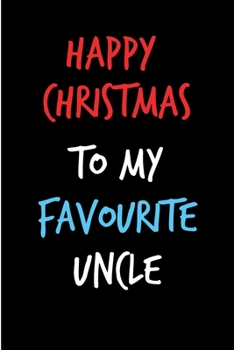 Happy Christmas To My Favourite Uncle: From Nephew Niece Family - Rude Naughty Fun Xmas Notebook For Him Dad - Funny Blank Book for Father, Uncle In law(Unique Alternative to a Greeting Card)