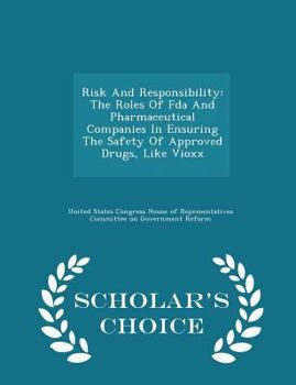 Paperback Risk and Responsibility: The Roles of FDA and Pharmaceutical Companies in Ensuring the Safety of Approved Drugs, Like Vioxx - Scholar's Choice Book