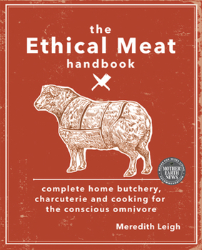 Paperback The Ethical Meat Handbook: Complete Home Butchery, Charcuterie and Cooking for the Conscious Omnivore Book
