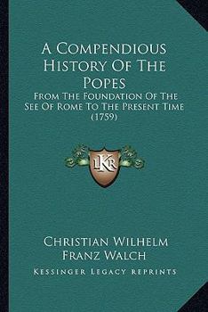 A Compendious History of the Popes, from the Foundation of the See of Rome to the Present Time