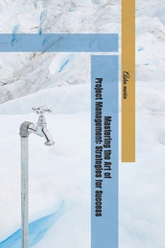 Paperback Mastering the Art of Project Management: Strategies for Success Book