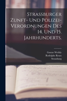 Strassburger Zunft- Und Polizei-Verordnungen Des 14. Und 15. Jahrhunderts.