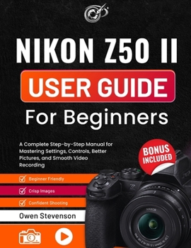 Paperback Nikon Z50 II User Guide for Beginners: A Complete Step-by-Step Manual for Mastering Settings, Controls, Better Pictures, and Smooth Video Recording Book