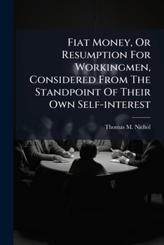 Fiat Money, or Resumption for Workingmen, Considered from the Standpoint of Their Own Self-Interest