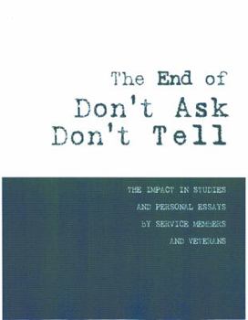 The End of Don’t Ask, Don’t Tell: The Impact in Studies and Personal Essays by Service Members and Veterans: The Impact in Studies and Personal Essays by Service Members and Veterans