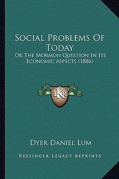 Social Problems Of Today: Or The Mormon Question In Its Economic Aspects