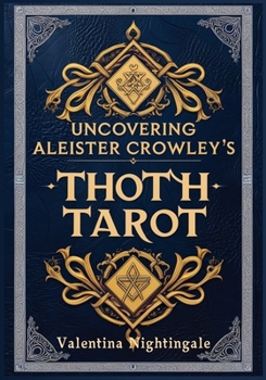 Uncovering Aleister Crowley’s Thoth Tarot