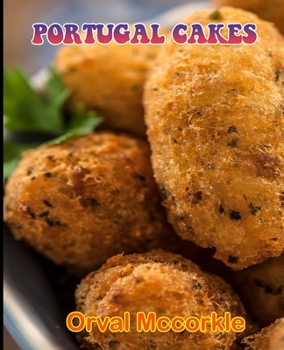 Portugal Cakes: 150 recipe Delicious and Easy The Ultimate Practical Guide Easy bakes Recipes From Around The World portugal cakes cookbook