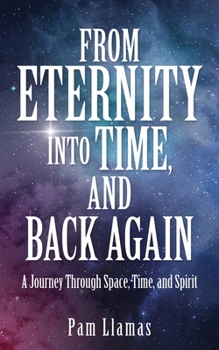 Paperback From Eternity into Time, and Back Again: A Journey Through Space, Time, and Spirit Book