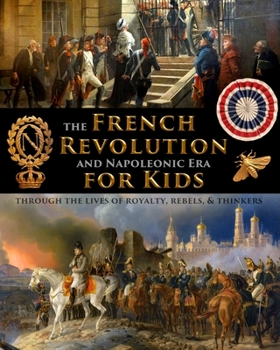 Paperback The French Revolution & Napoleonic Era for Kids through the lives of royalty, rebels, and thinkers Book