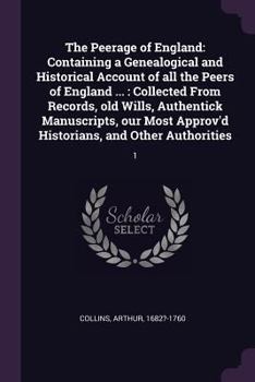 Paperback The Peerage of England: Containing a Genealogical and Historical Account of all the Peers of England ...: Collected From Records, old Wills, A Book