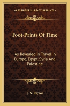 Foot-Prints Of Time: As Revealed In Travel In Europe, Egypt, Syria And Palestine