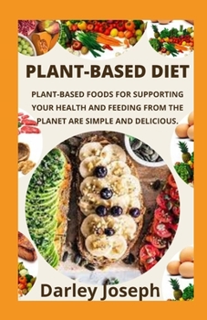 Paperback Plant-Based Diet: Plant-Based Foods for Supporting Your Health and Feeding from the Planet Are Simple and Delicious. Book