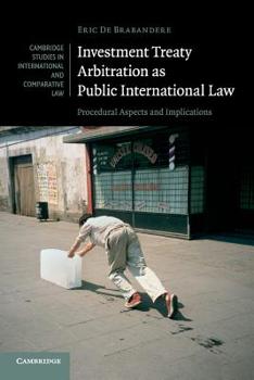 Investment Treaty Arbitration as Public International Law: Procedural Aspects and Implications - Book  of the Cambridge Studies in International and Comparative Law