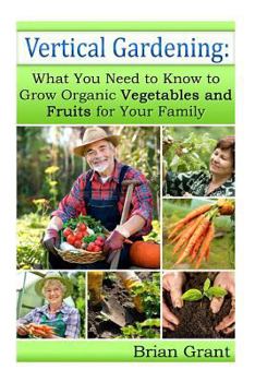 Paperback Vertical Gardening: What You Need to Know to Grow Organic Vegetables and Fruits For Your Family Book