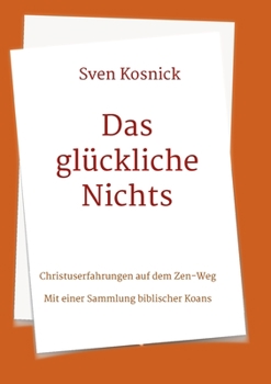 Paperback Das gl?ckliche Nichts: Christuserfahrungen auf dem Zen-Weg - Mit einer Sammlung biblischer Koans [German] Book