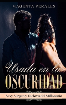 Paperback Usada en la Oscuridad: Sexy, Virgen y Esclava del Millonario [Spanish] Book
