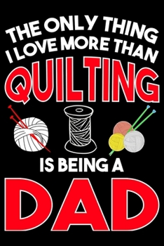 Paperback The Only Thing I Love More than Quilting Is Being A dad: Funny Dad Quilting lined journal Gifts for dad who loves Quilting. Best Quilters Lined Journa Book