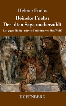 Reineke Fuchs: Der alten Sage nacherzählt: List gegen Macht - mit vier Farbseiten von Max Wulff (German Edition)