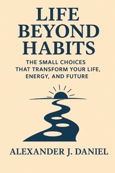 Paperback Life Beyond Habits: The Small Choices That Transform Your Life, Energy, and Future Book