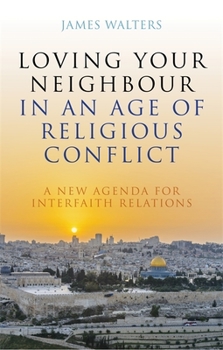 Paperback Loving Your Neighbour in an Age of Religious Conflict: A New Agenda for Interfaith Relations Book