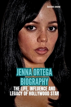 JENNA ORTEGA BIOGRAPHY: The Life, Influence and Legacy of Hollywood star