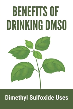 Paperback Benefits Of Drinking DMSO: Dimethyl Sulfoxide Uses: Natural Safe Healing Book