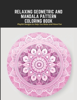 Paperback Relaxing Geometric and Mandala Pattern Coloring Book: Playful Designs to Help You Relax and Have Fun Book