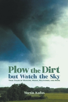 Plow the Dirt but Watch the Sky: True Tales of Manure, Media, Militaries, and More