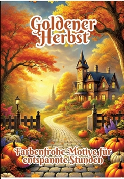 Goldener Herbst: Farbenfrohe Motive für entspannte Stunden (German Edition)