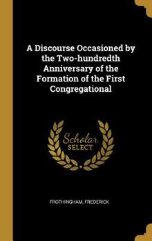 Hardcover A Discourse Occasioned by the Two-hundredth Anniversary of the Formation of the First Congregational Book