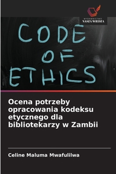 Ocena potrzeby opracowania kodeksu etycznego dla bibliotekarzy w Zambii (Polish Edition)