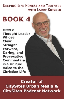 Paperback Keeping Life Honest and Truthful with Larry Kutzler, BOOK 4: Meet a Thought Leader Whose Clear, Straight Forward, Daring, and Provocative Commentary i Book