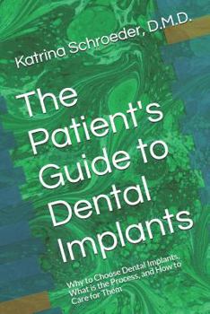 Paperback The Patient's Guide to Dental Implants: Why to Choose Dental Implants, What Is the Process, and How to Care for Them Book