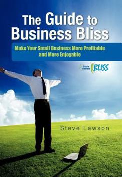 Hardcover The Guide to Business Bliss: Make Your Small Business More Profitable and More Enjoyable Book