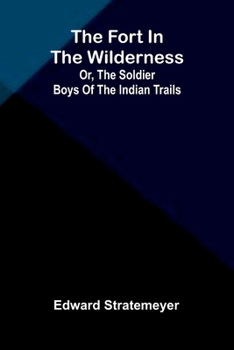 The fort in the wilderness: or, The soldier boys of the Indian trails