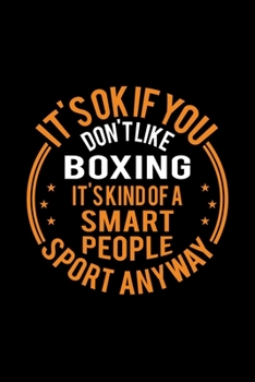 It's Okay If You Don't Like Boxing It's Kind Of A Smart People Sport Anyway: Lined Journal, 120 Pages, 6x9 Sizes, Funny Boxing Notebook Gift For Boxing Player