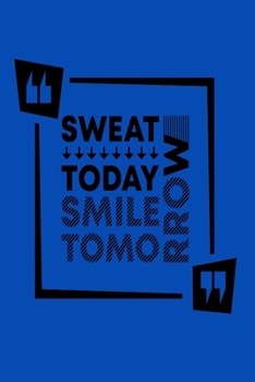 Paperback Sweat Today Smile Tomorrow: Bodybuilding Journal, Physical Fitness Journal, Fitness Log Books, Workout Log Books For Men Track Your Progress, Card Book