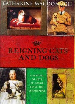 Hardcover Reigning Cats and Dogs: A History of Pets at Court Since the Renaissance Book