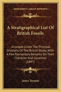 Paperback A Stratigraphical List Of British Fossils: Arranged Under The Principal Divisions Of The British Strata, With A Few Elementary Remarks On Their Charac Book