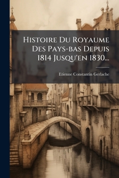 Paperback Histoire Du Royaume Des Pays-bas Depuis 1814 Jusqu'en 1830... [French] Book