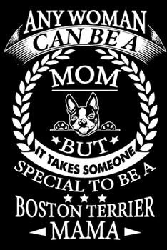 Paperback Any Woman Can Be A Mom But It Takes Someone Special To Be A Boston Terrier Mama: Dog Journal, Notebook Or Diary For True Dogs Lovers, Perfect Gift for Book