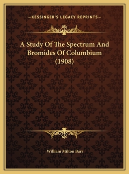 Hardcover A Study Of The Spectrum And Bromides Of Columbium (1908) Book